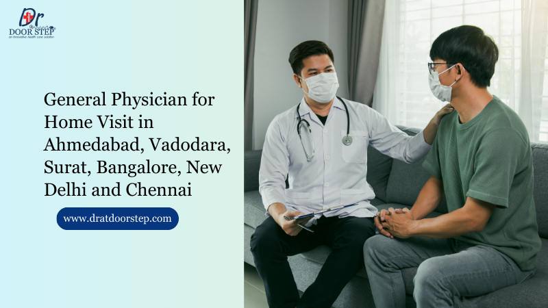 General Physician for Home Visit in Ahmedabad, Vadodara, Surat, Bangalore, New Delhi and Chennai