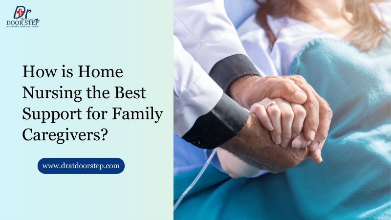 How is Home Nursing the Best Support for Family Caregivers