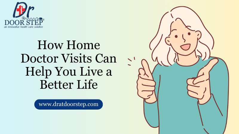 How Home Doctor Visits Can Help You Live a Better Life