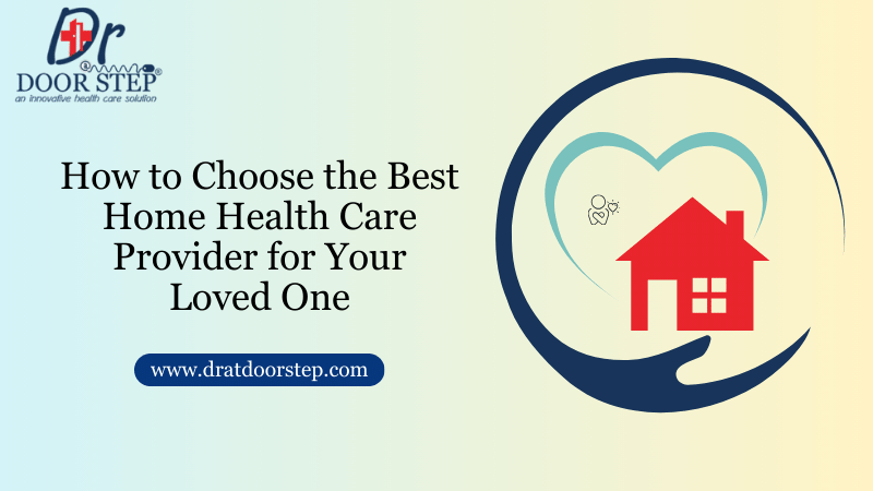 How to Choose the Best Home Health Care Provider for Your Loved One