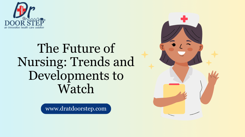 The Future of Nursing: Trends and Developments to Watch